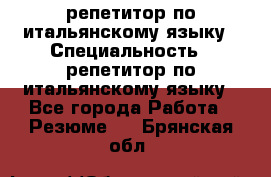 репетитор по итальянскому языку › Специальность ­ репетитор по итальянскому языку - Все города Работа » Резюме   . Брянская обл.